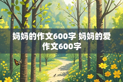 妈妈的作文600字 妈妈的爱作文600字