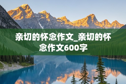 亲切的怀念作文_亲切的怀念作文600字