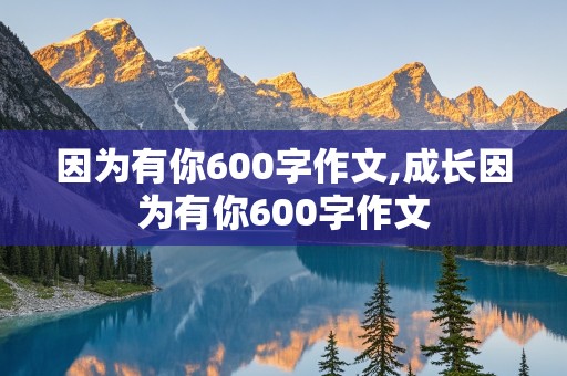 因为有你600字作文,成长因为有你600字作文