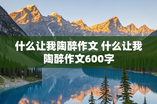 什么让我陶醉作文 什么让我陶醉作文600字