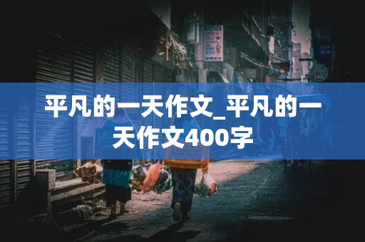 平凡的一天作文_平凡的一天作文400字