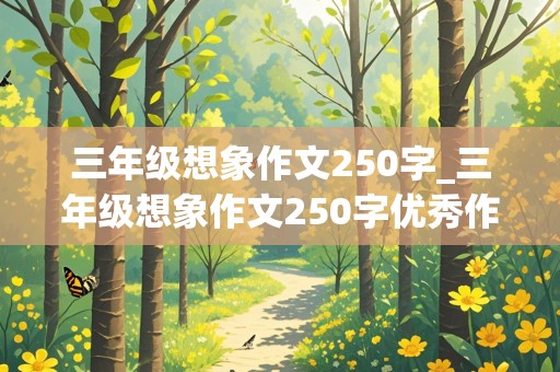 三年级想象作文250字_三年级想象作文250字优秀作文