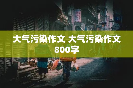 大气污染作文 大气污染作文800字