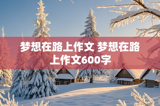 梦想在路上作文 梦想在路上作文600字