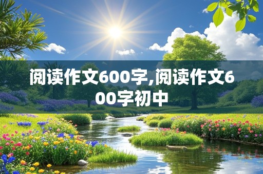 阅读作文600字,阅读作文600字初中