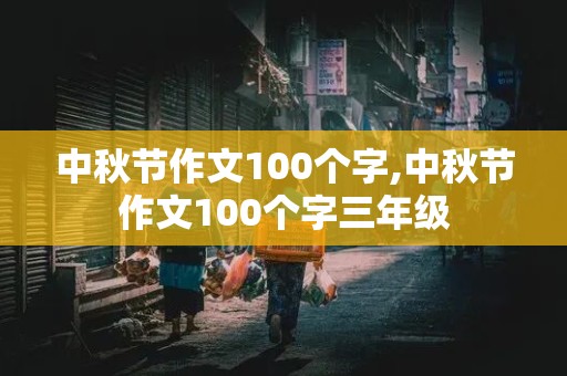 中秋节作文100个字,中秋节作文100个字三年级