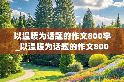 以温暖为话题的作文800字_以温暖为话题的作文800字左右初中