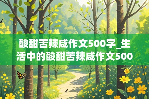 酸甜苦辣咸作文500字_生活中的酸甜苦辣咸作文500字