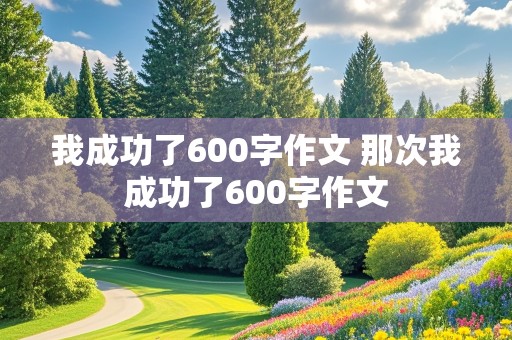 我成功了600字作文 那次我成功了600字作文