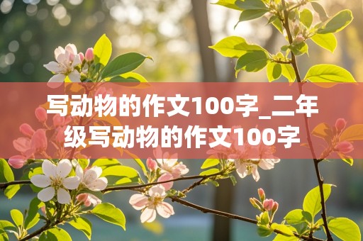 写动物的作文100字_二年级写动物的作文100字