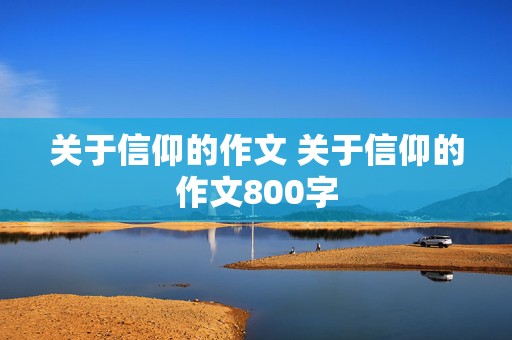 关于信仰的作文 关于信仰的作文800字