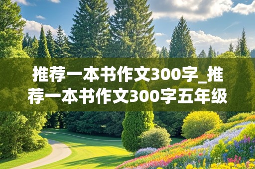 推荐一本书作文300字_推荐一本书作文300字五年级