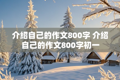 介绍自己的作文800字 介绍自己的作文800字初一