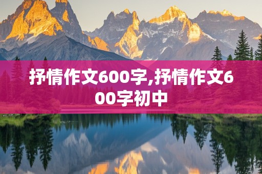 抒情作文600字,抒情作文600字初中