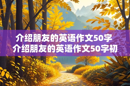 介绍朋友的英语作文50字 介绍朋友的英语作文50字初一