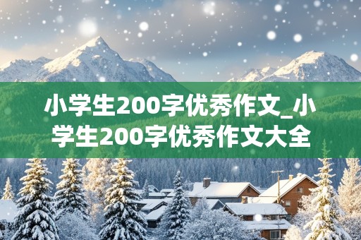 小学生200字优秀作文_小学生200字优秀作文大全