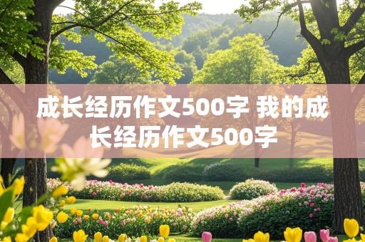 成长经历作文500字 我的成长经历作文500字