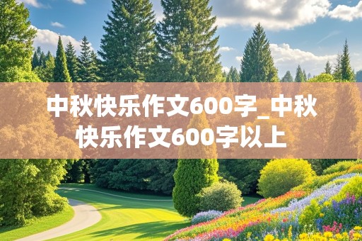 中秋快乐作文600字_中秋快乐作文600字以上