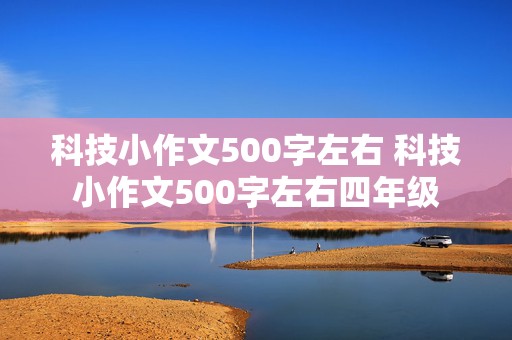 科技小作文500字左右 科技小作文500字左右四年级