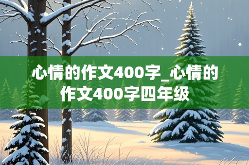 心情的作文400字_心情的作文400字四年级