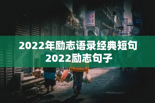 2022年励志语录经典短句 2022励志句子