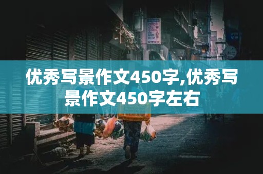 优秀写景作文450字,优秀写景作文450字左右