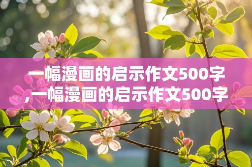 一幅漫画的启示作文500字,一幅漫画的启示作文500字等着乘凉