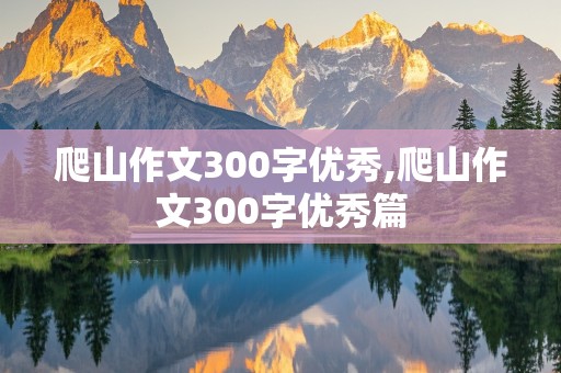 爬山作文300字优秀,爬山作文300字优秀篇