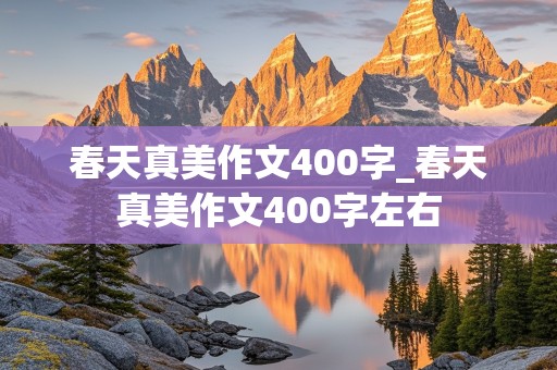 春天真美作文400字_春天真美作文400字左右