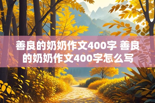 善良的奶奶作文400字 善良的奶奶作文400字怎么写