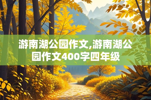 游南湖公园作文,游南湖公园作文400字四年级