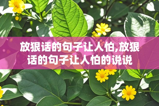 放狠话的句子让人怕,放狠话的句子让人怕的说说