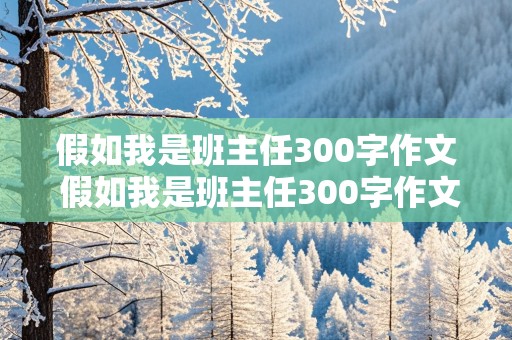 假如我是班主任300字作文 假如我是班主任300字作文四年级