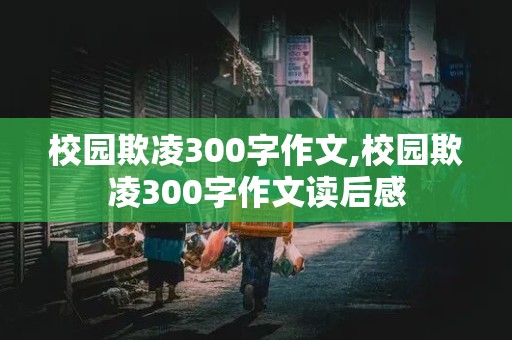 校园欺凌300字作文,校园欺凌300字作文读后感