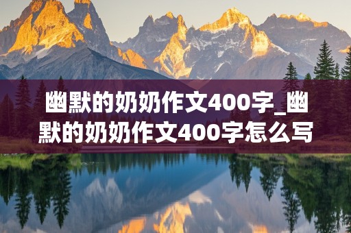 幽默的奶奶作文400字_幽默的奶奶作文400字怎么写