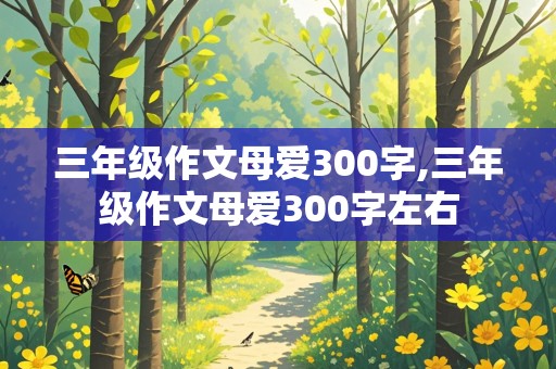 三年级作文母爱300字,三年级作文母爱300字左右