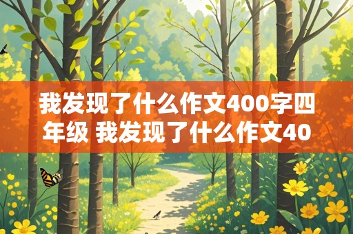 我发现了什么作文400字四年级 我发现了什么作文400字四年级下册的作文