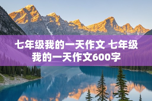 七年级我的一天作文 七年级我的一天作文600字