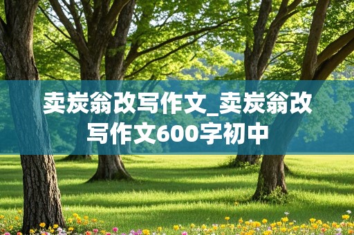 卖炭翁改写作文_卖炭翁改写作文600字初中