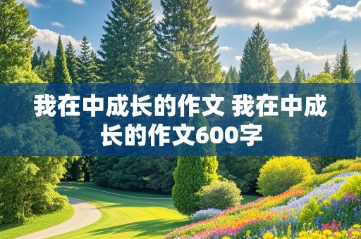 我在中成长的作文 我在中成长的作文600字