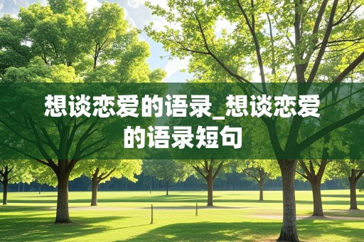 想谈恋爱的语录_想谈恋爱的语录短句