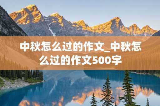 中秋怎么过的作文_中秋怎么过的作文500字