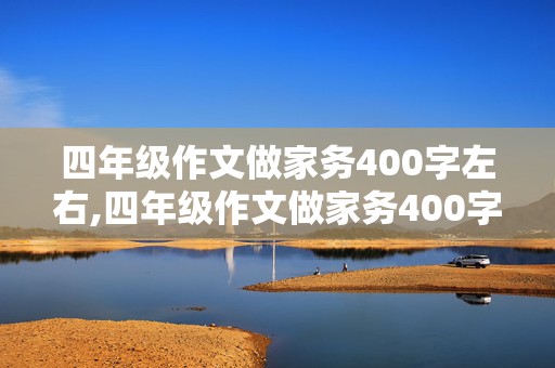 四年级作文做家务400字左右,四年级作文做家务400字左右优秀