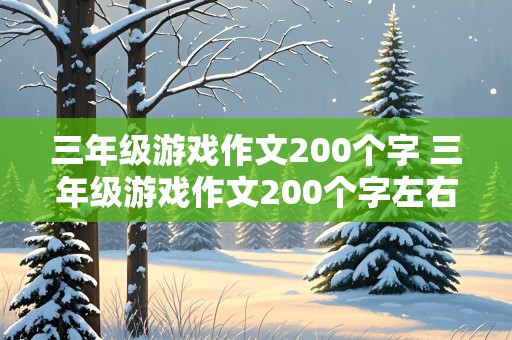 三年级游戏作文200个字 三年级游戏作文200个字左右