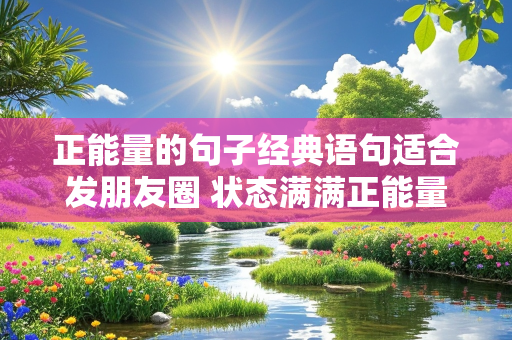 正能量的句子经典语句适合发朋友圈 状态满满正能量的句子