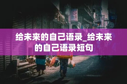 给未来的自己语录_给未来的自己语录短句