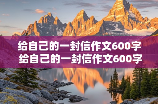 给自己的一封信作文600字 给自己的一封信作文600字六年级