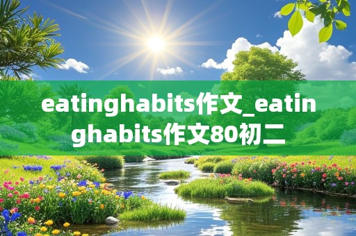 eatinghabits作文_eatinghabits作文80初二