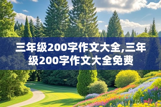 三年级200字作文大全,三年级200字作文大全免费