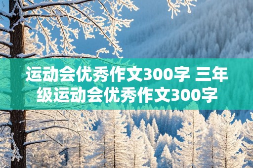 运动会优秀作文300字 三年级运动会优秀作文300字